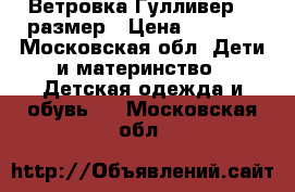 Ветровка Гулливер 98 размер › Цена ­ 1 300 - Московская обл. Дети и материнство » Детская одежда и обувь   . Московская обл.